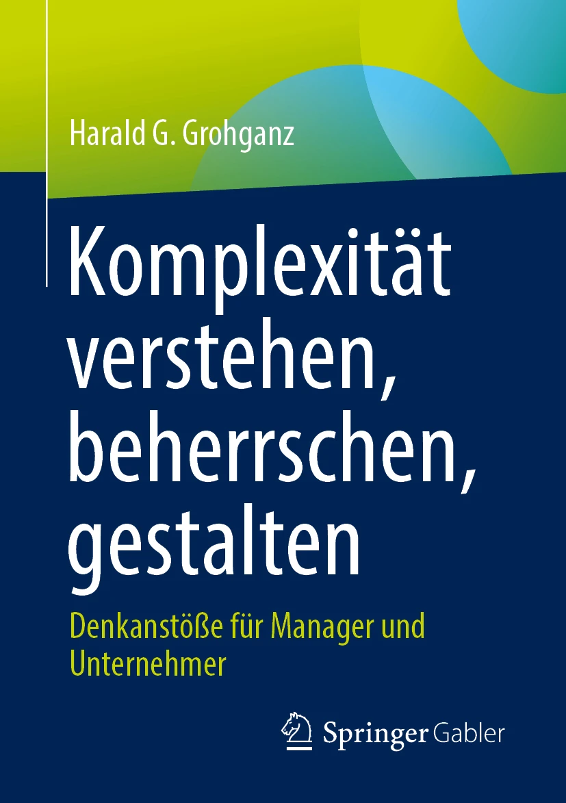 Buchcover. Harald G. Grohganz: Komplexität verstehen, beherrschen, gestalten. Denkanstöße für Manager und Unternehmer. Springer Gabler, 2024.